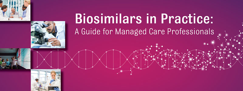 Biosimilars in Practice: A Guide for Managed Care Professionals